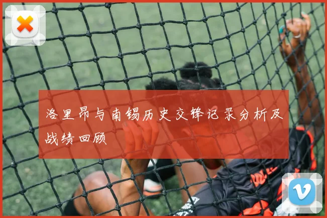 洛里昂与南锡历史交锋记录分析及战绩回顾